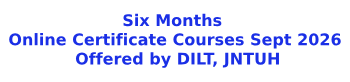 Six Months Online Certificate Courses- Sept 2026, offered by DILT, JNTUH